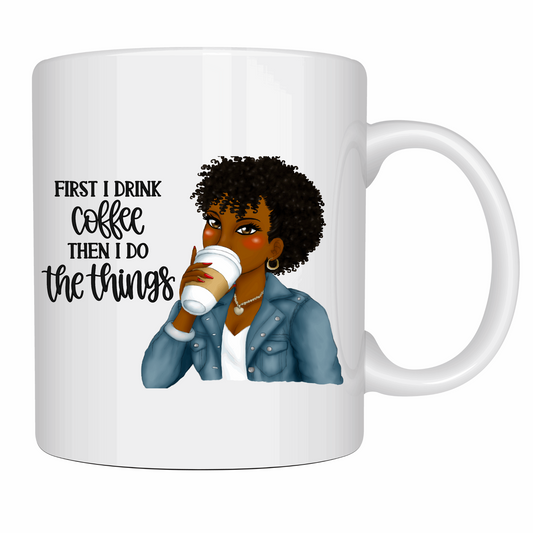 First I drink Coffee Then I do the Things Coffee Mug